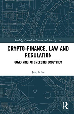 Crypto-Finance, Law And Regulation : Governing An Emerging Ecosystem