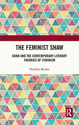 The Feminist Shaw : Shaw And The Contemporary Literary Theories Of Feminism