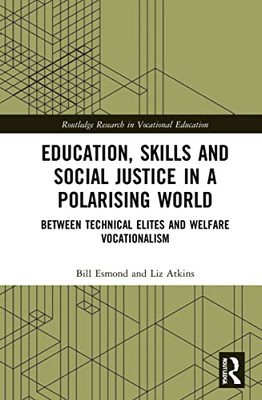 Education, Skills And Social Justice In A Polarising World : Between Technical Elites And Welfare Vocationalism