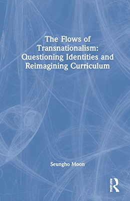 The Flows Of Transnationalism : Questioning Identities And Reimagining Curriculum - 9780367643232