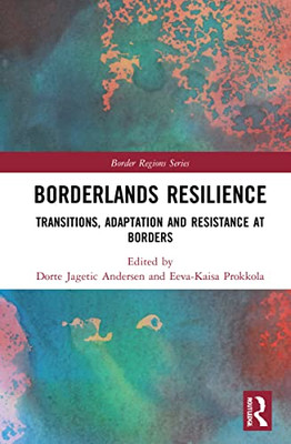 Borderlands Resilience : Transitions, Adaptation And Resistance At Borders
