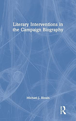 Literary Interventions In The Campaign Biography - 9780367677039