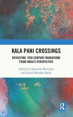 Kala Pani Crossings : Revisiting 19Th Century Migrations From India'S Perspective
