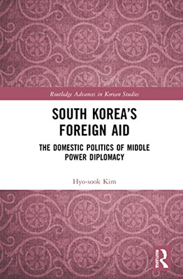 South Korea'S Foreign Aid : The Domestic Politics Of Middle Power Diplomacy