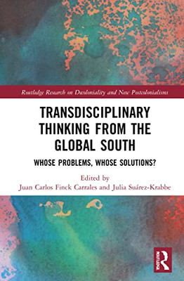 Transdisciplinary Thinking From The Global South : Whose Problems, Whose Solutions?