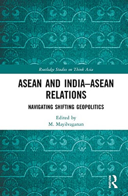 Asean And India-Asean Relations : Navigating Shifting Geopolitics