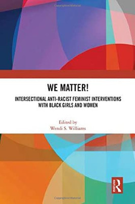 We Matter! : Intersectional Anti-Racist Feminist Interventions With Black Girls And Women