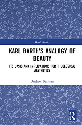 Karl Barth'S Analogy Of Beauty : Its Basis And Implications For Theological Aesthetics