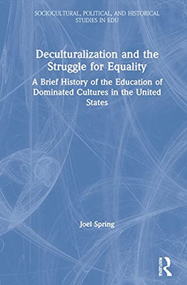 Deculturalization And The Struggle For Equality : A Brief History Of The Education Of Dominated Cultures In The United States - 9781032101545