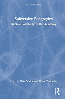 Subversive Pedagogies : Radical Possibility In The Academy - 9781032108100