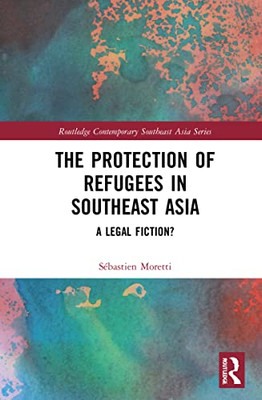 The Protection Of Refugees In Southeast Asia : A Legal Fiction?