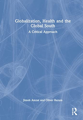 Globalization, Health And The Global South : A Critical Approach - 9781032162980
