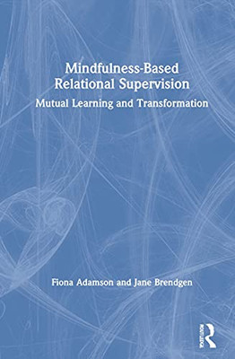 Mindfulness-Based Relational Supervision : Mutual Learning And Transformation - 9781138062870