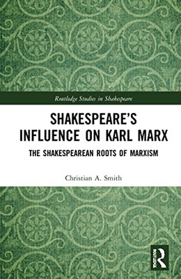 Shakespeare'S Influence On Karl Marx : The Shakespearean Roots Of Marxism