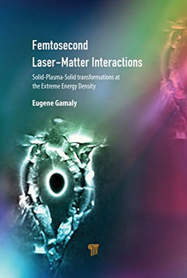 Femtosecond Laser-Matter Interactions : Solid-Plasma-Solid Transformations At The Extreme Energy Density