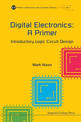 Digital Electronics: A Primer - Introductory Logic Circuit Design (Primers in Electronics and Computer Science)