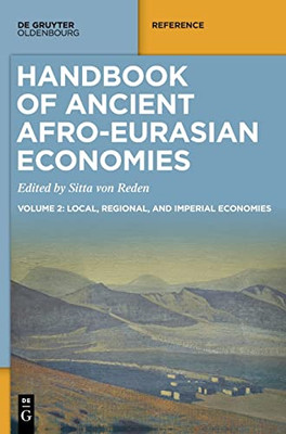 Handbook Of Ancient Afro-Eurasian Economies : Volume 2: Local, Regional, And Imperial Economies