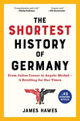 The Shortest History of Germany: From Julius Caesar to Angela Merkel?A Retelling for Our Times