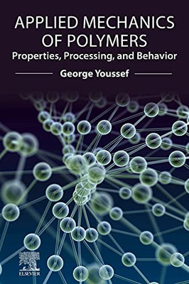 Applied Mechanics Of Polymers : Properties, Processing, And Behavior