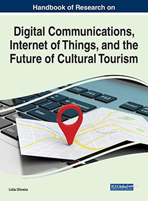 Handbook Of Research On Digital Communications, Internet Of Things, And The Future Of Cultural Tourism