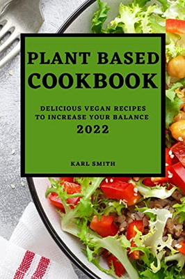 Plant Based Cookbook 2022 : Delicious Vegan Recipes To Increase Your Balance