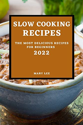 Slow Cooking Recipes 2022 : The Most Delicious Recipes For Beginners