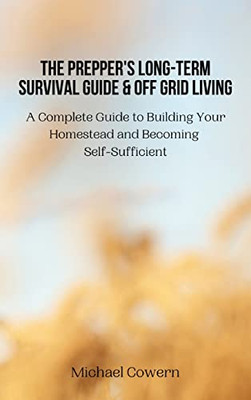 The Prepper'S Long-Term Survival Guide And Off Grid Living : A Complete Guide To Building Your Homestead And Becoming Self-Sufficient - 9788367110440