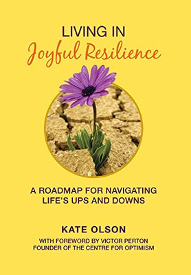 Living In Joyful Resilience : A Roadmap For Navigating Life'S Ups And Downs - 9781956257311