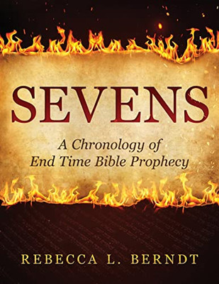 Sevens : A Chronology Of End Time Bible Prophecy