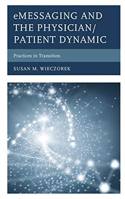 eMessaging and the Physician/Patient Dynamic: Practices in Transition (Lexington Studies in Health Communication)