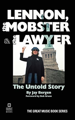 Lennon, The Mobster & The Lawyer : The Untold Story Of How John Lennon Took Down A Music Industry Insider