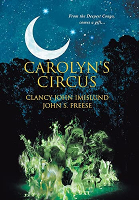 Carolyn'S Circus : From The Deepest Congo, Comes A Gift... - 9781956161854