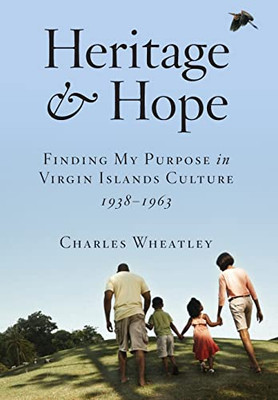 Heritage And Hope : Finding My Purpose In Virgin Islands Culture 1938-1963: Finding My Purpose In Virgin Islands Culture 1938-1963: Finding My Purpose In Virgin Islands Culture 1938-1963: Finding My Purpose In Virgin Islands Culture 1938-1963