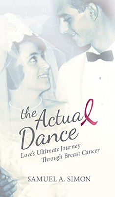 The Actual Dance : Love'S Ultimate Journey Through Cancer