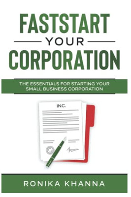Faststart Your Corporation : The Essentials For Starting Your Small Business Corporation