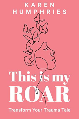 This Is My Roar: Transform Your Trauma Tale