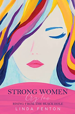 Strong Women Cry Too : Rising From The Black Hole