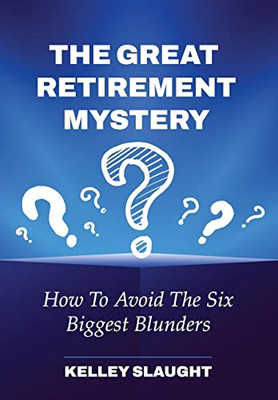 The Great Retirement Mystery : How To Avoid The Six Biggest Blunders