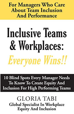 Inclusive Teams & Workplaces : Everyone Wins