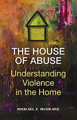 The House Of Abuse : Understanding Violence In The Home