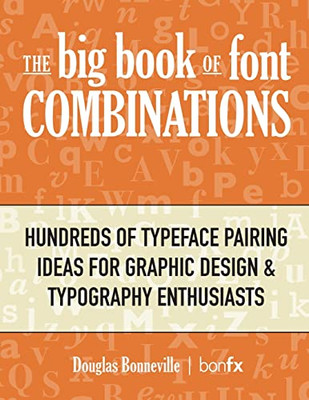 The Big Book Of Font Combinations : Hundreds Of Typeface Pairing Ideas For Graphic Design & Typography Enthusiasts