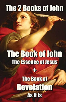 The 2 Books Of John : The Book Of John The Essence Of Jesus + The Book Of Revelation As It Is