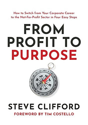 From Profit To Purpose : How To Switch From Your Corporate Career To The Not-For-Profit Sector In Four Easy Steps