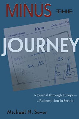 Minus The Journey : A Journal Through Europe-A Redemption In Serbia