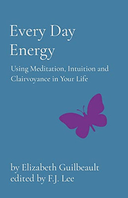 Every Day Energy : Using Meditation, Intuition And Clairvoyance In Your Life