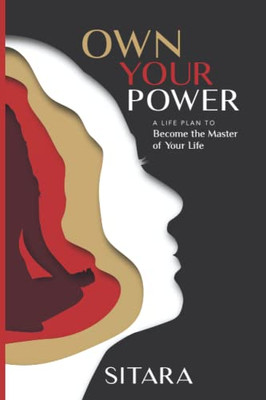 Own Your Power : A Life Plan To Become The Master Of Your Life