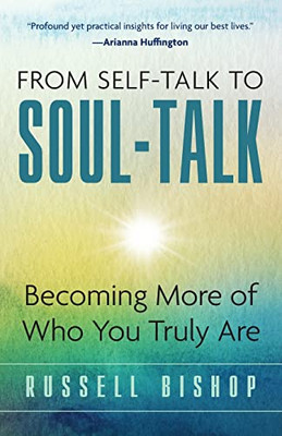 From Self-Talk To Soul Talk : Becoming More Of Who You Truly Are