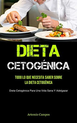 Dieta Cetogénica : Todo Lo Que Necesita Saber Sobre La Dieta Cetogénica (Dieta Cetogénica Para Una Vida Sana Y Adelgazar)