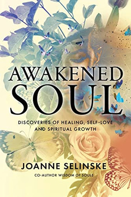 Awakened Soul : Discoveries Of Healing, Self-Love And Spiritual Growth