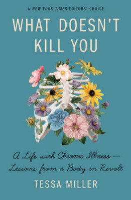 What Doesn'T Kill You : A Life With Chronic Illness - Lessons From A Body In Revolt